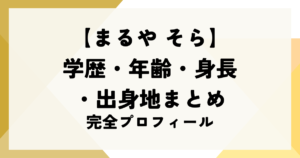 まるやそらの学歴・年齢・身長・出身地まとめ｜完全プロフィールのコピー