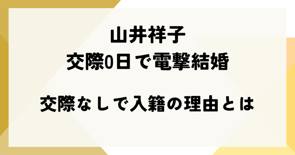 山井祥子が交際0日で電撃結婚｜交際なしで入籍の理由とは