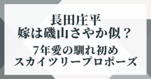 長田庄平の嫁は磯山さやか似？7年愛の馴れ初めとスカイツリープロポーズの全貌