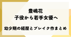 豊嶋花 子役から若手女優へ｜幼少期の経歴とブレイク作まとめ