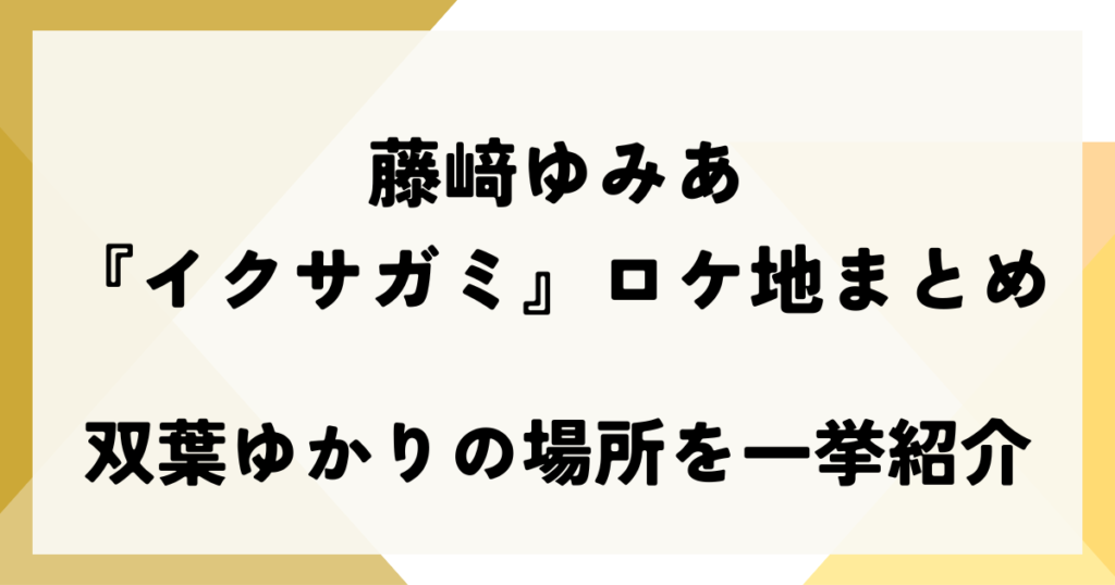 藤﨑ゆみあ登場回の『イクサガミ』ロケ地まとめ｜双葉ゆかりの場所を一挙紹介