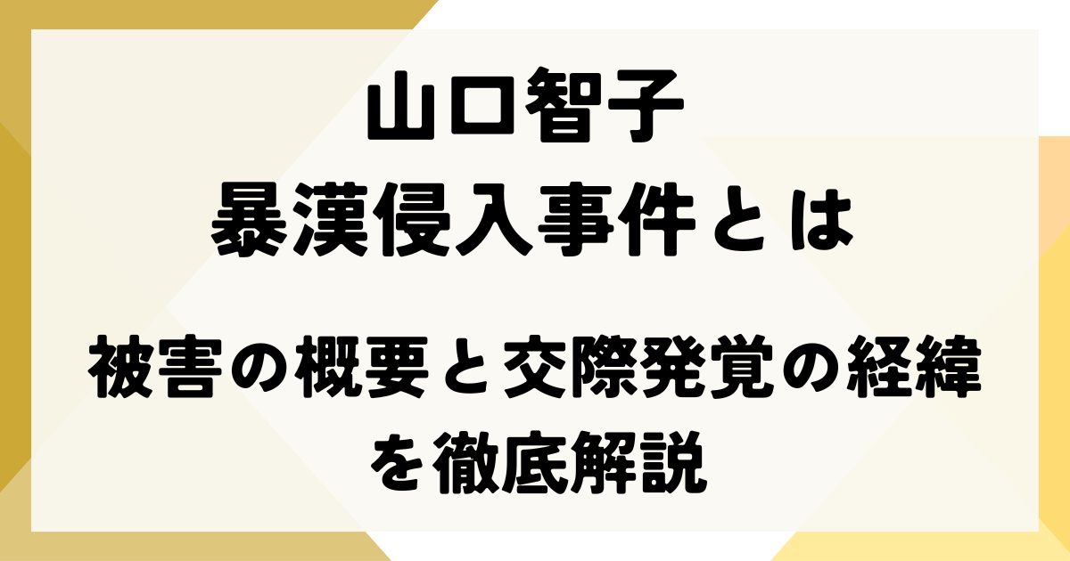 山口智子 暴漢侵入事件とは｜被害の概要と交際発覚の経緯を徹底解説