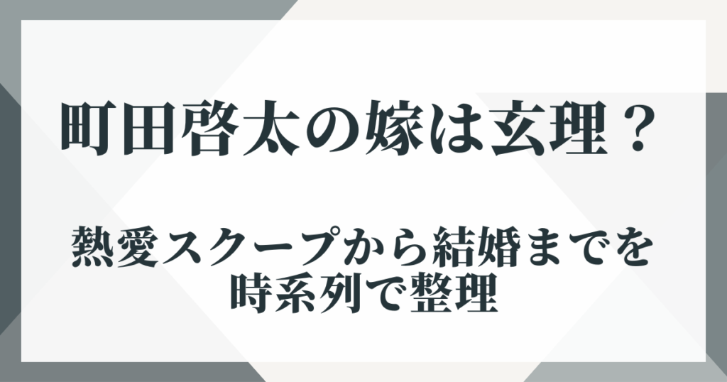 町田啓太の嫁は玄理？熱愛スクープから結婚までを時系列で整理