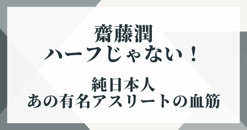 齋藤潤はハーフじゃない！純日本人とあの有名アスリートの血筋