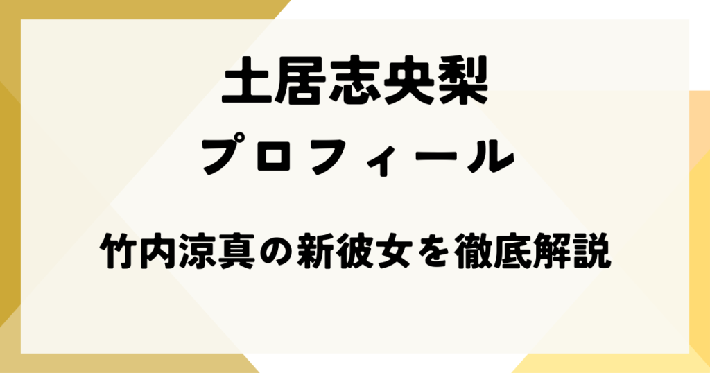 土居志央梨のプロフィールまとめ｜竹内涼真の新彼女を徹底解説